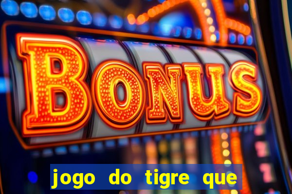 jogo do tigre que da 30 reais no cadastro