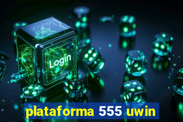 plataforma 555 uwin