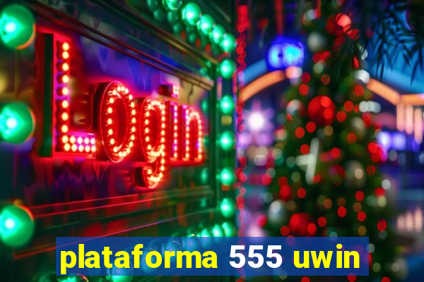 plataforma 555 uwin