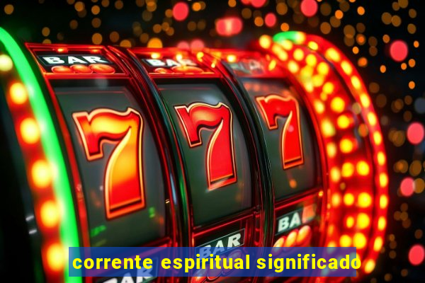 corrente espiritual significado