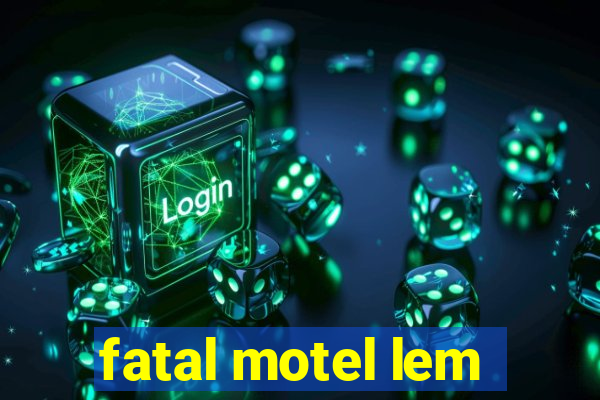 fatal motel lem