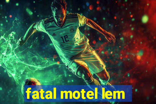 fatal motel lem