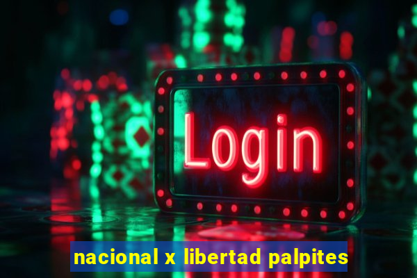 nacional x libertad palpites