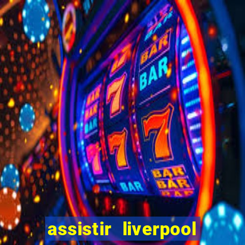 assistir liverpool no futemax