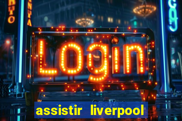 assistir liverpool no futemax