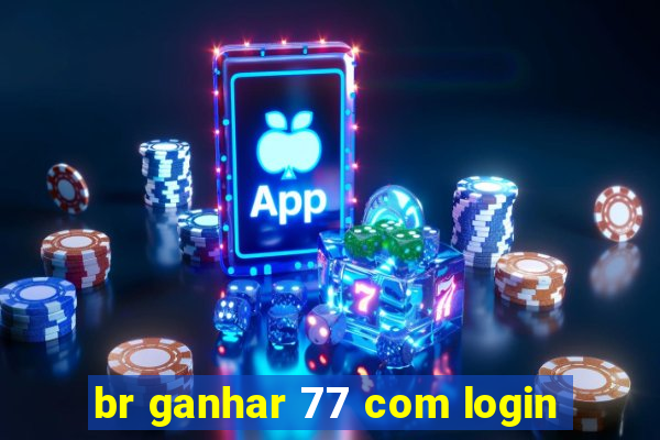 br ganhar 77 com login