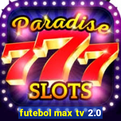 futebol max tv 2.0