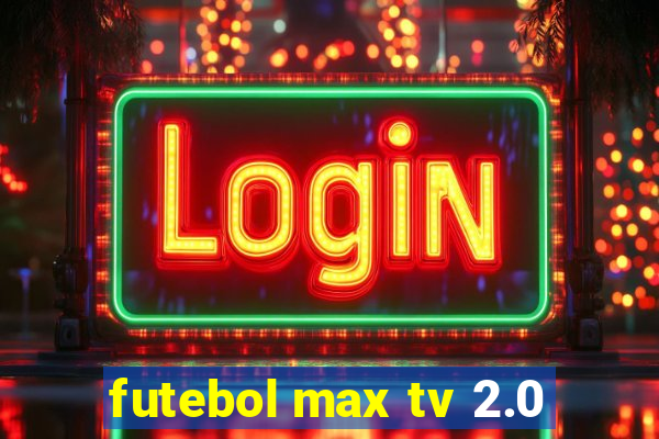 futebol max tv 2.0