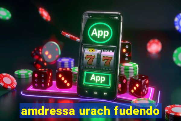 amdressa urach fudendo