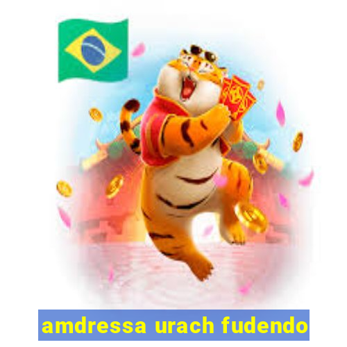 amdressa urach fudendo