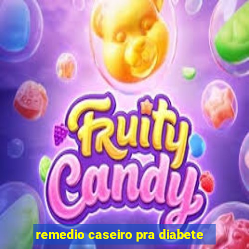 remedio caseiro pra diabete