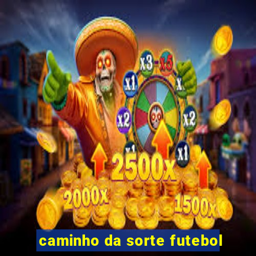 caminho da sorte futebol