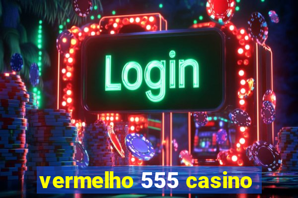 vermelho 555 casino