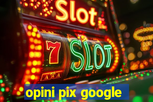 opini pix google