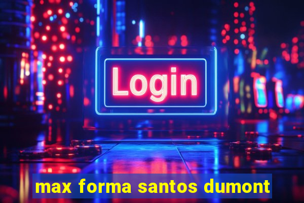 max forma santos dumont