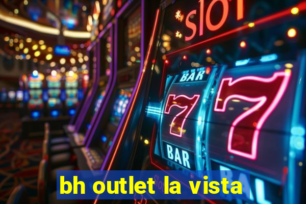 bh outlet la vista