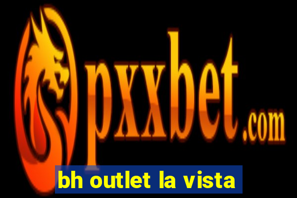 bh outlet la vista