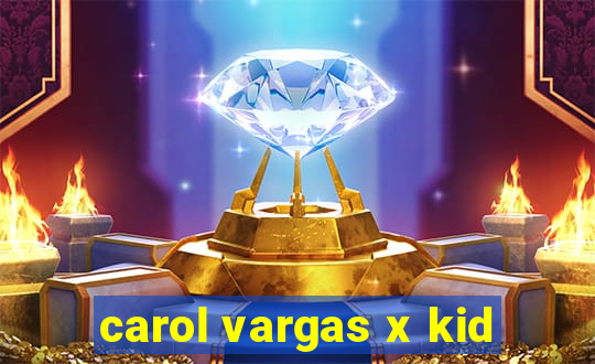 carol vargas x kid