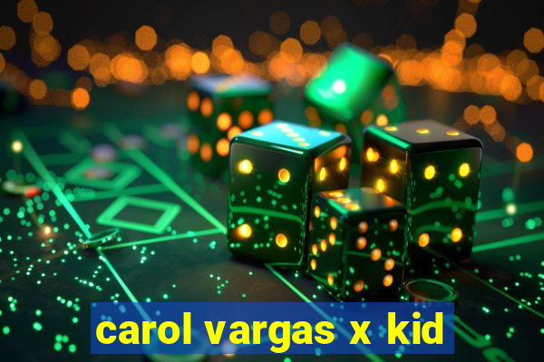 carol vargas x kid