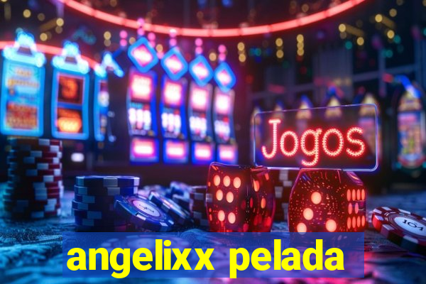 angelixx pelada