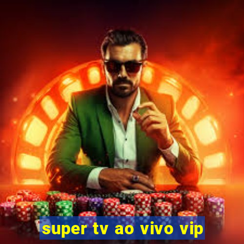 super tv ao vivo vip