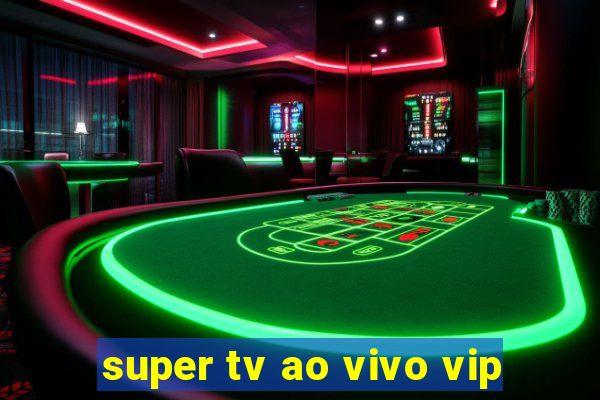 super tv ao vivo vip