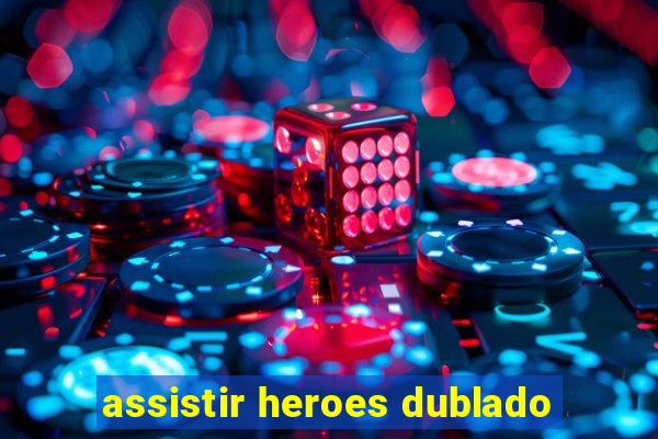 assistir heroes dublado