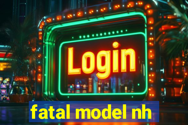 fatal model nh