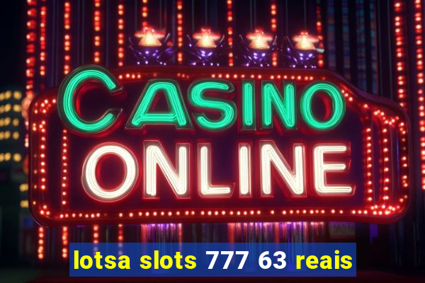 lotsa slots 777 63 reais