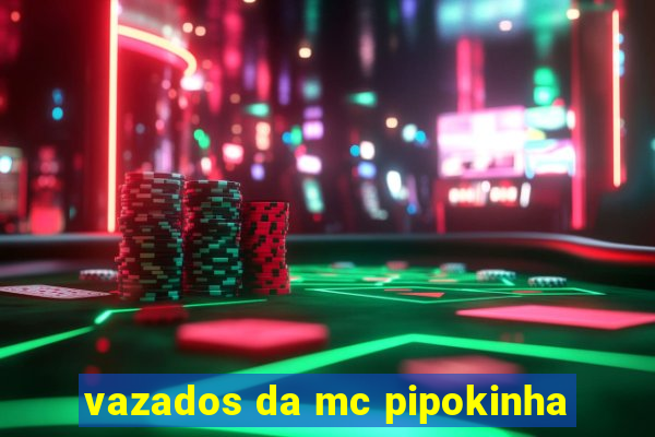 vazados da mc pipokinha