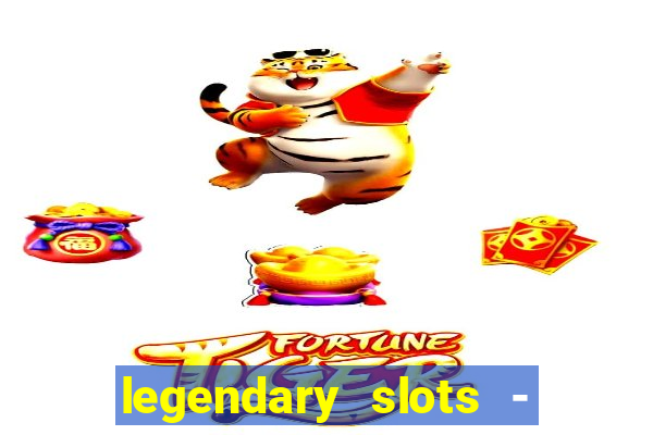 legendary slots - casino games