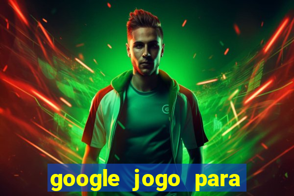 google jogo para ganhar dinheiro