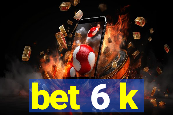 bet 6 k