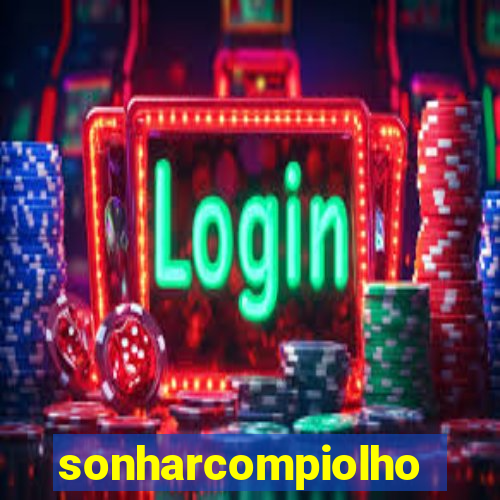 sonharcompiolho