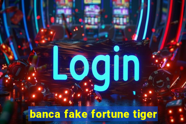 banca fake fortune tiger