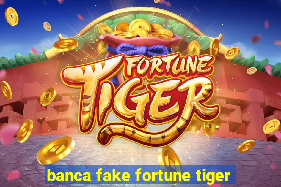 banca fake fortune tiger