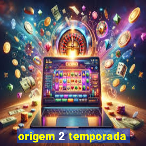 origem 2 temporada