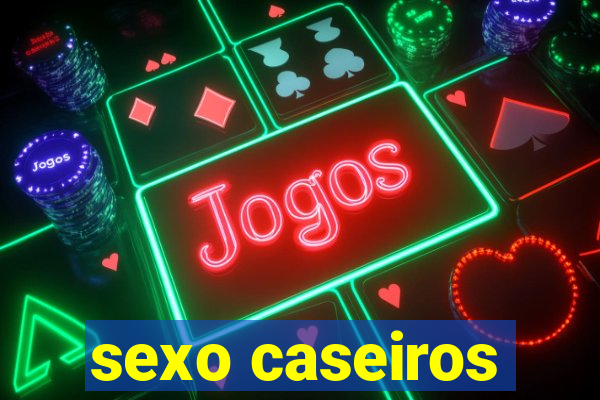 sexo caseiros