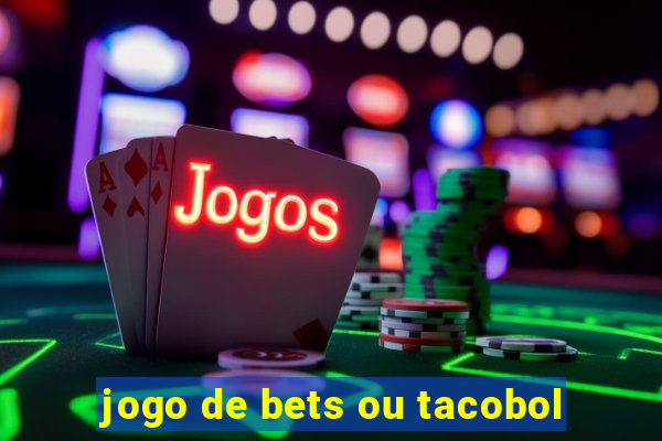 jogo de bets ou tacobol