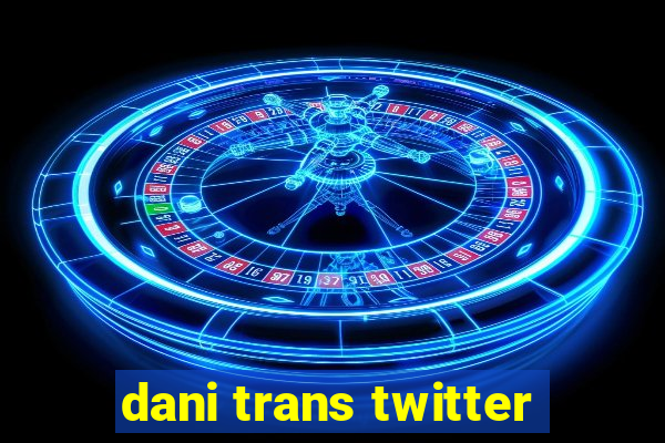 dani trans twitter