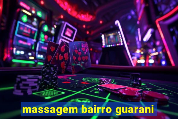 massagem bairro guarani