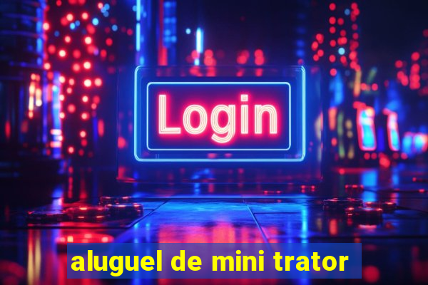 aluguel de mini trator