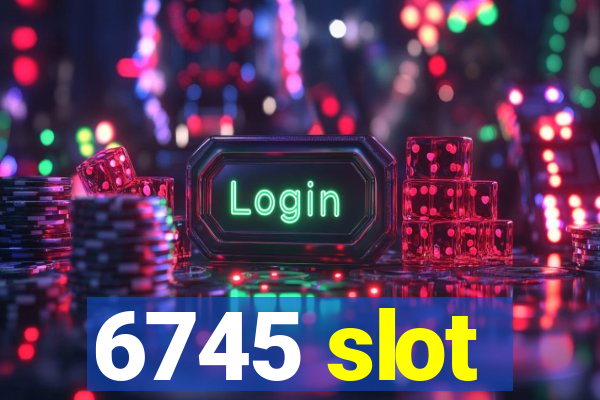 6745 slot