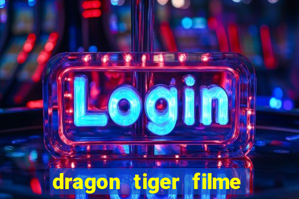 dragon tiger filme completo dublado online