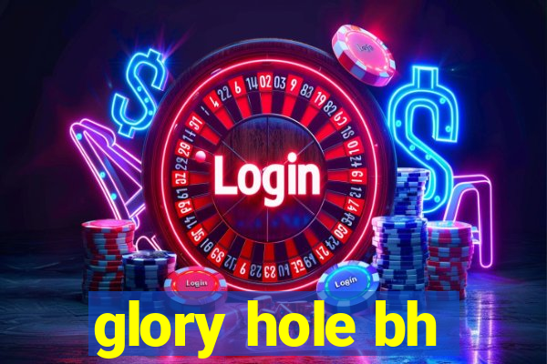 glory hole bh