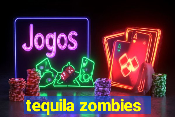 tequila zombies