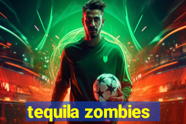 tequila zombies