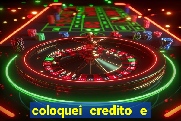 coloquei credito e nao caiu vivo