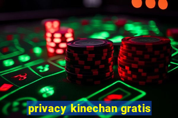 privacy kinechan gratis