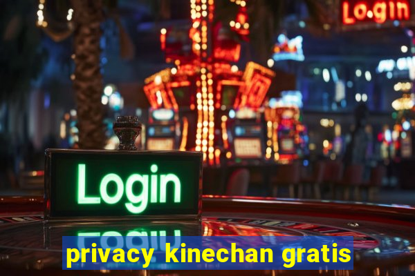 privacy kinechan gratis